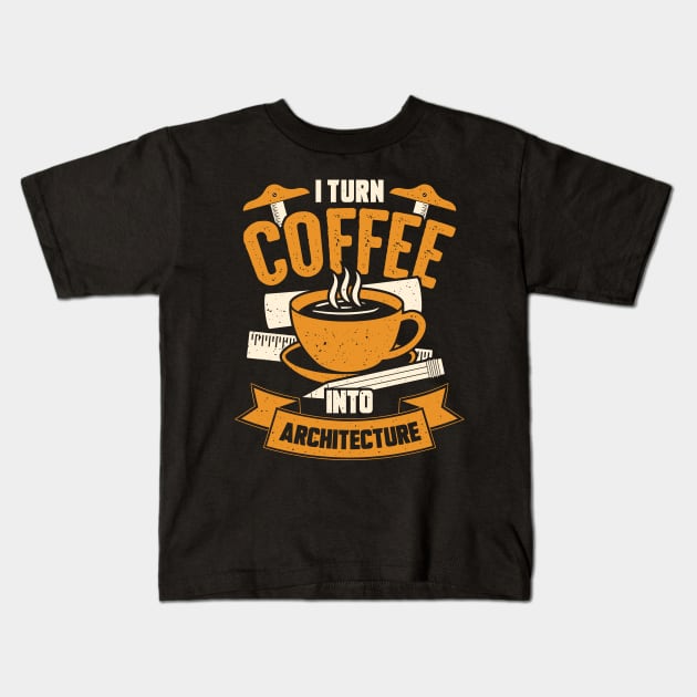 I Turn Coffee Into Architecture Architect Gift Kids T-Shirt by Dolde08